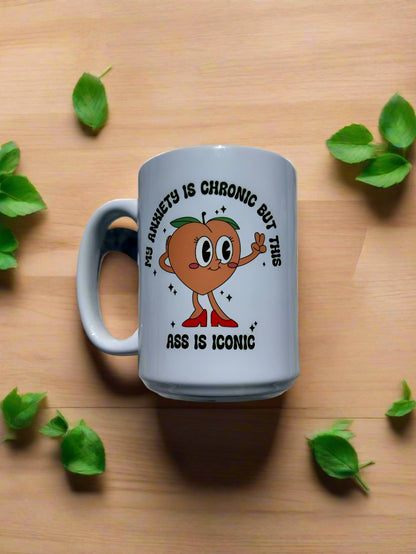 15 oz Anxiety is Chronic and This Ass is Iconic Mug