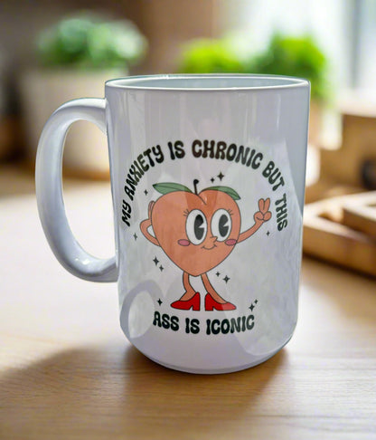15 oz Anxiety is Chronic and This Ass is Iconic Mug